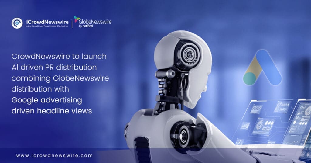 iCrowdNewswire Launches Next Generation AI-Driven PR Distribution, Combining GlobeNewswire with Google Advertising Driven Headline Views